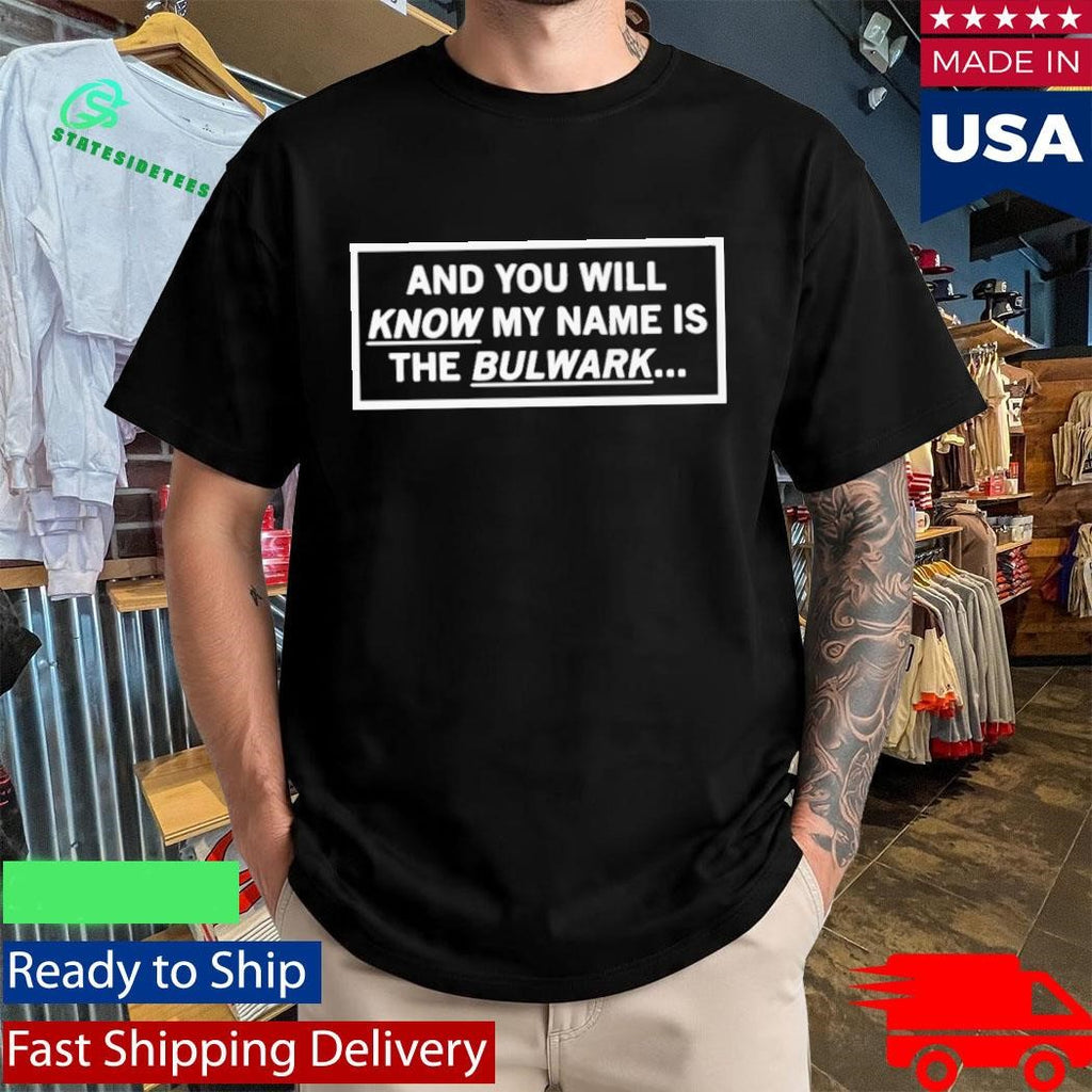 And You Will Know My Name Is The Bulwark Shirt