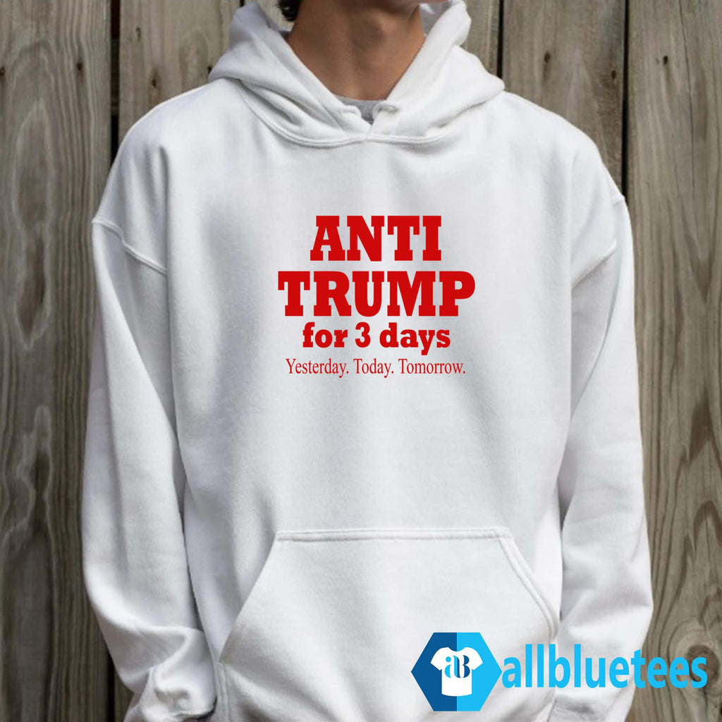 Anti Trump For 3 Days Yesterday Today Tomorrow Shirt