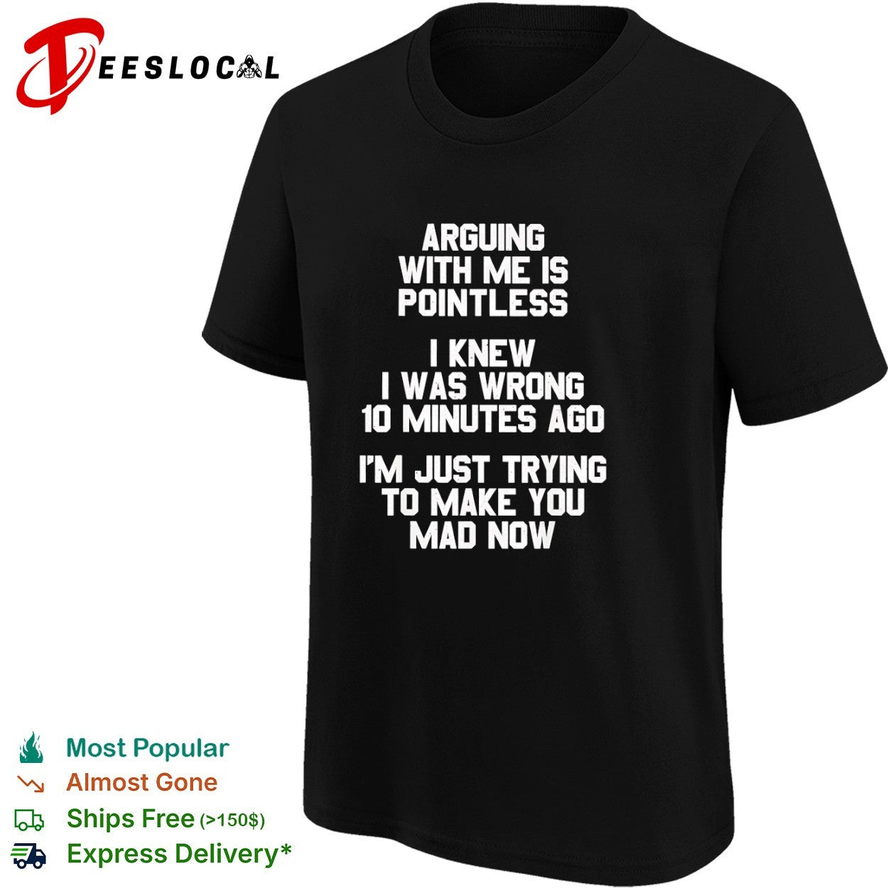 Arguing with me is pointless I knew I was wrong 10 minutes ago I’m just trying shirt