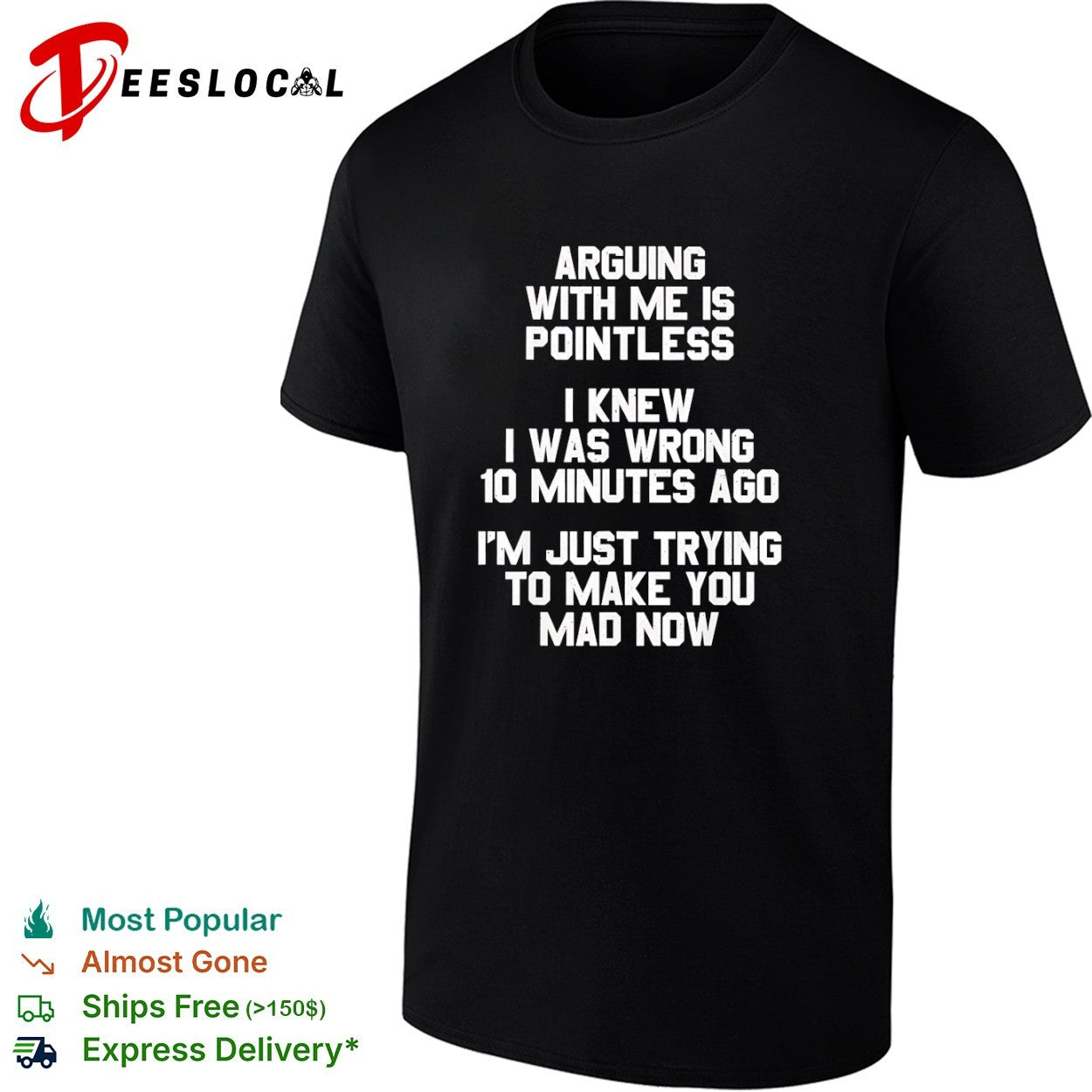 Arguing with me is pointless I knew I was wrong 10 minutes ago I’m just trying shirt