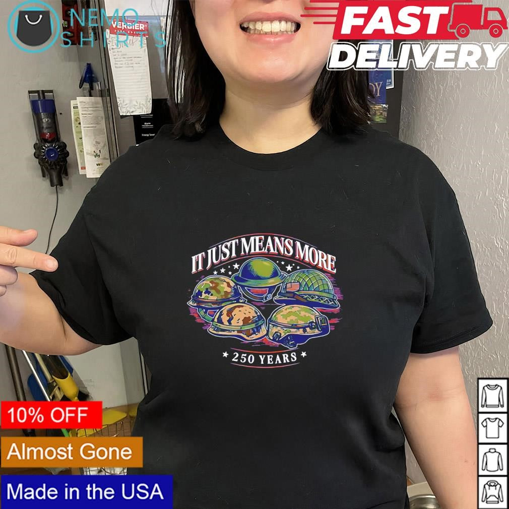 Army helmets it just means more 250 years shirt