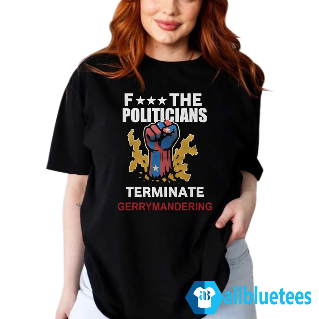 Arnold Schwarzenegger F– The Politicians Terminate Gerrymandering Shirt