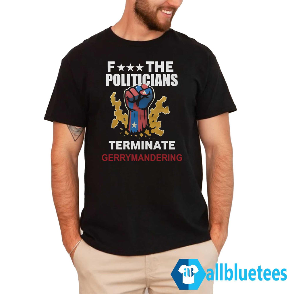 Arnold Schwarzenegger F– The Politicians Terminate Gerrymandering Shirt