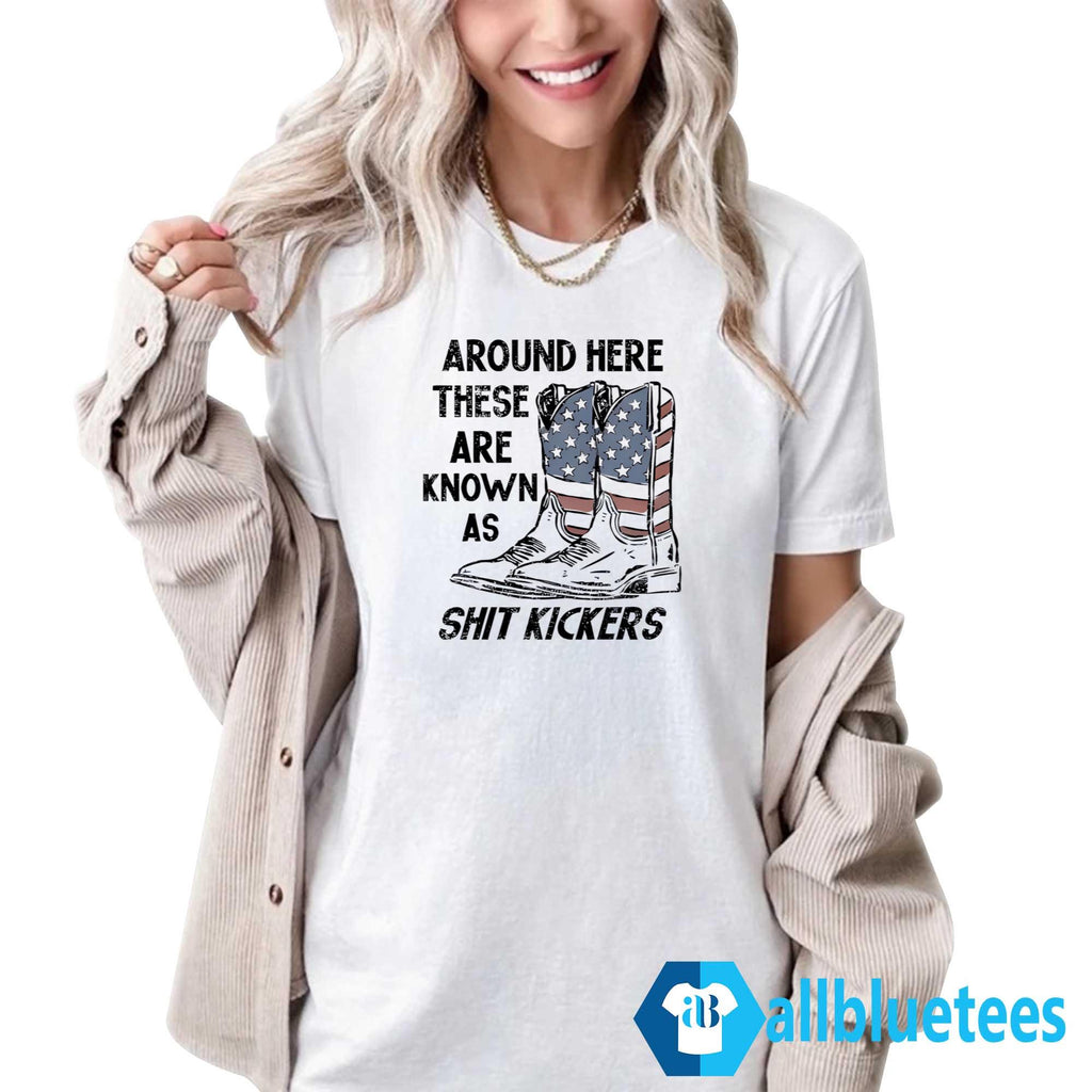 Around Here These Are Known As Shit Kickers Shirt