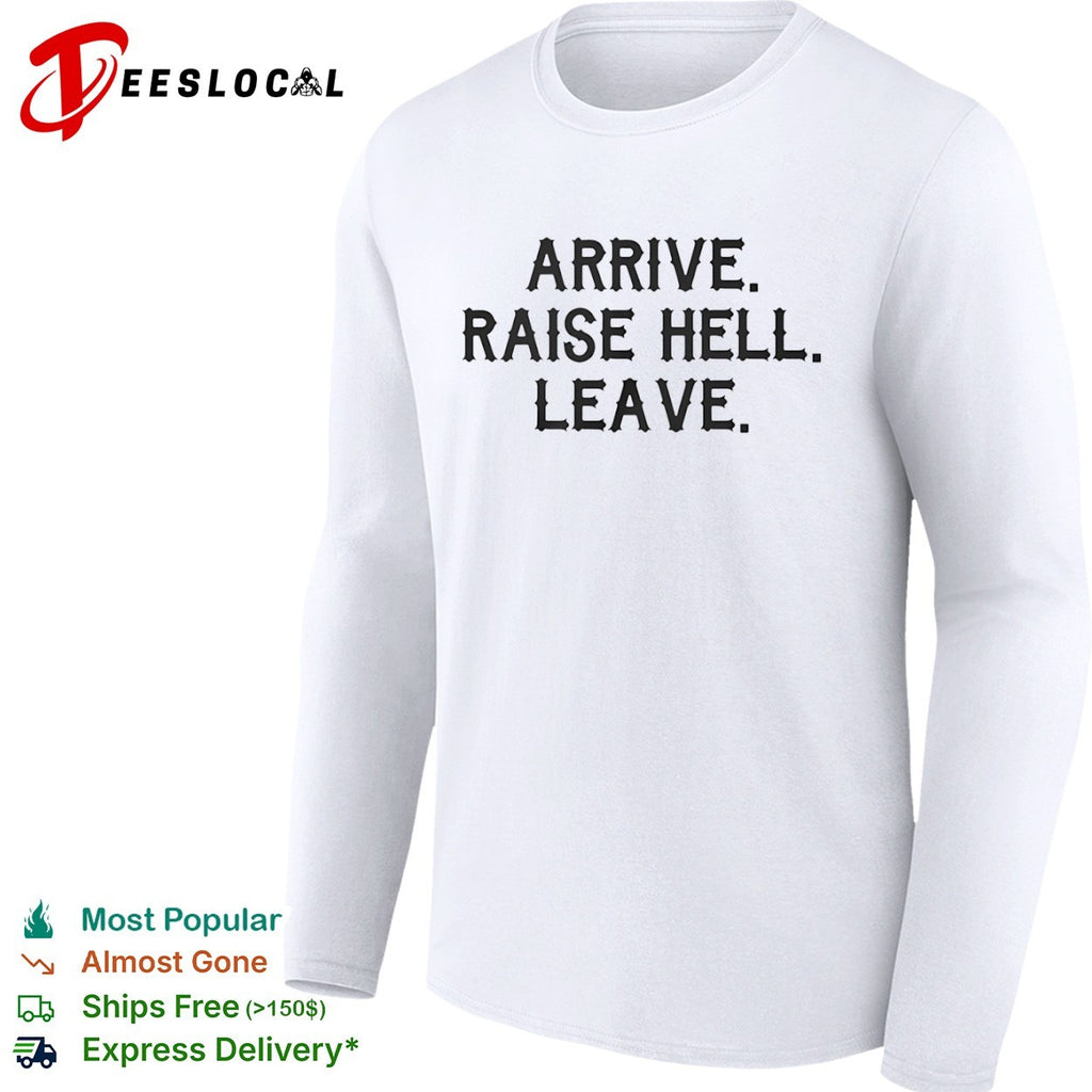 Arrive raise hell leave shirt