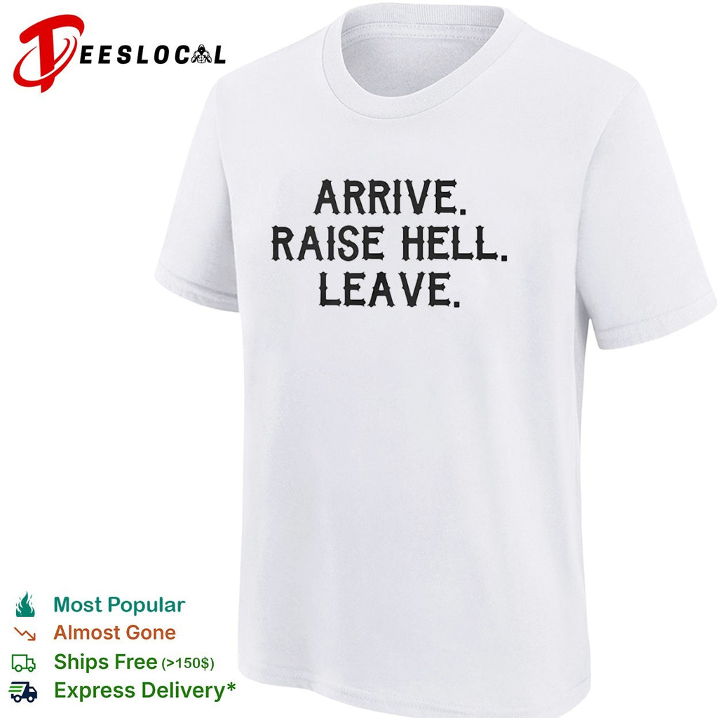Arrive raise hell leave shirt