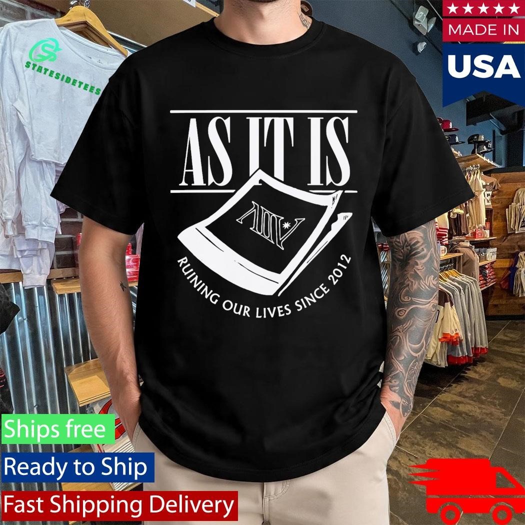 As It Is Ruining Our Lives Since 2012 Shirt
