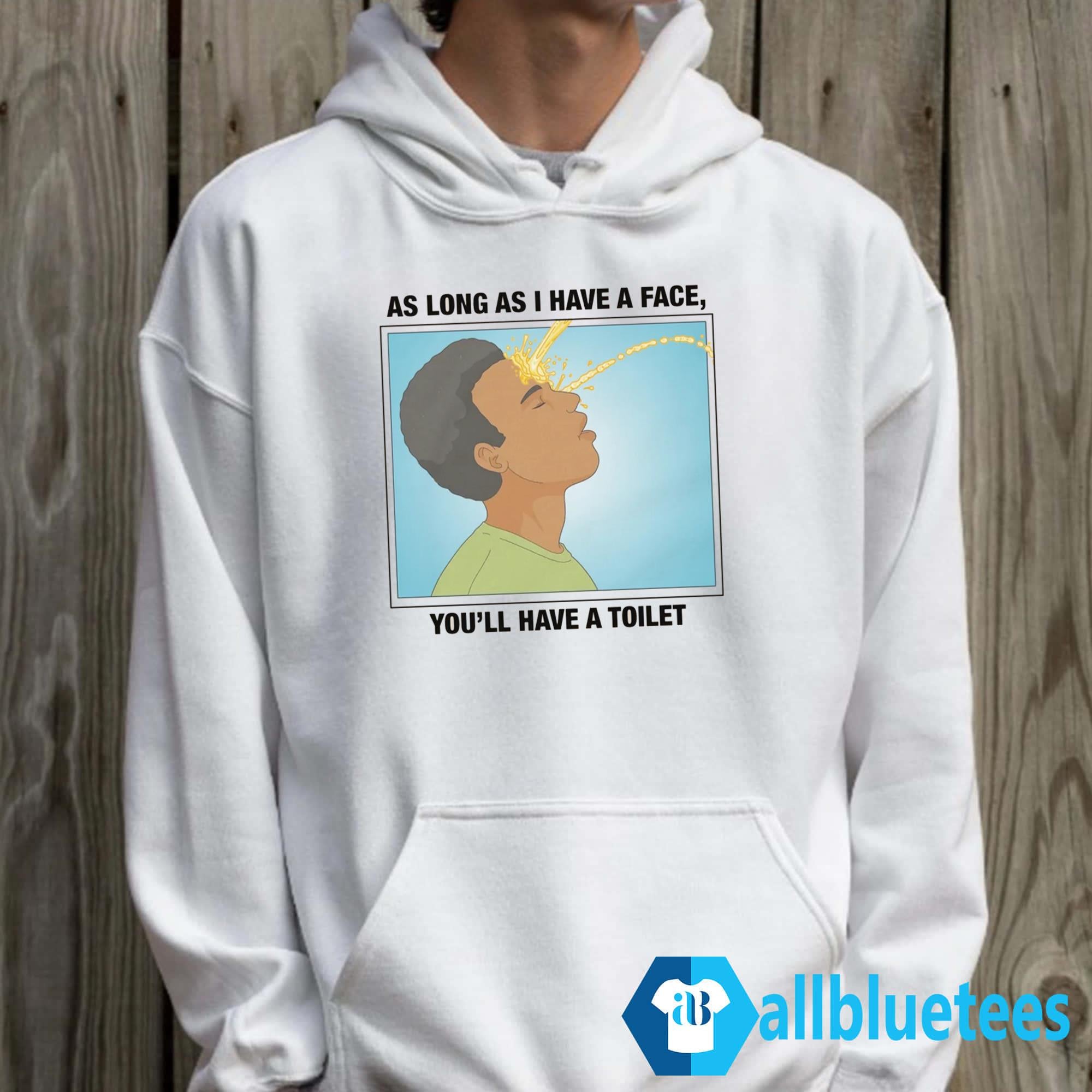 As Long As I Have A Face You’ll Have A Toilet Shirt