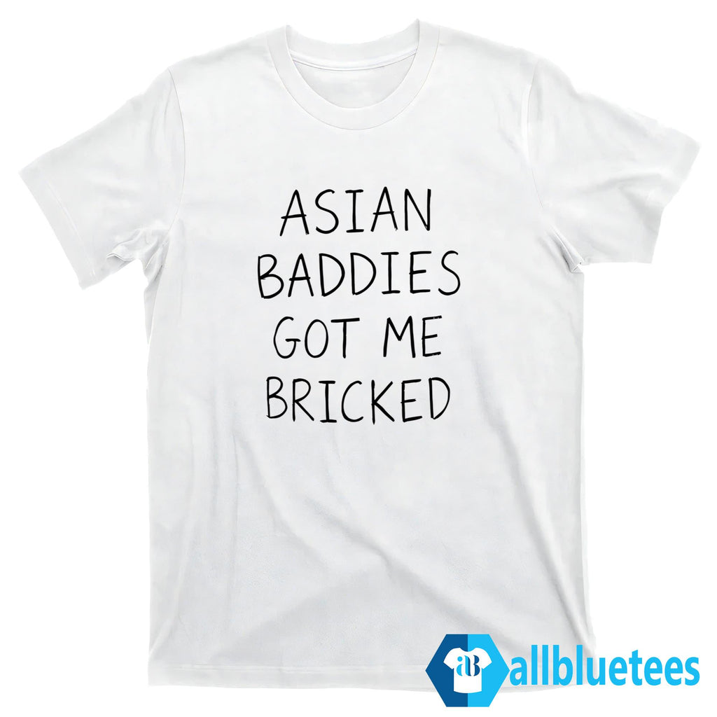 Asian Baddies Got Me Bricked Shirt