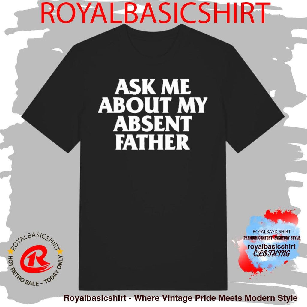 Ask Me About My Absent Father Shirt
