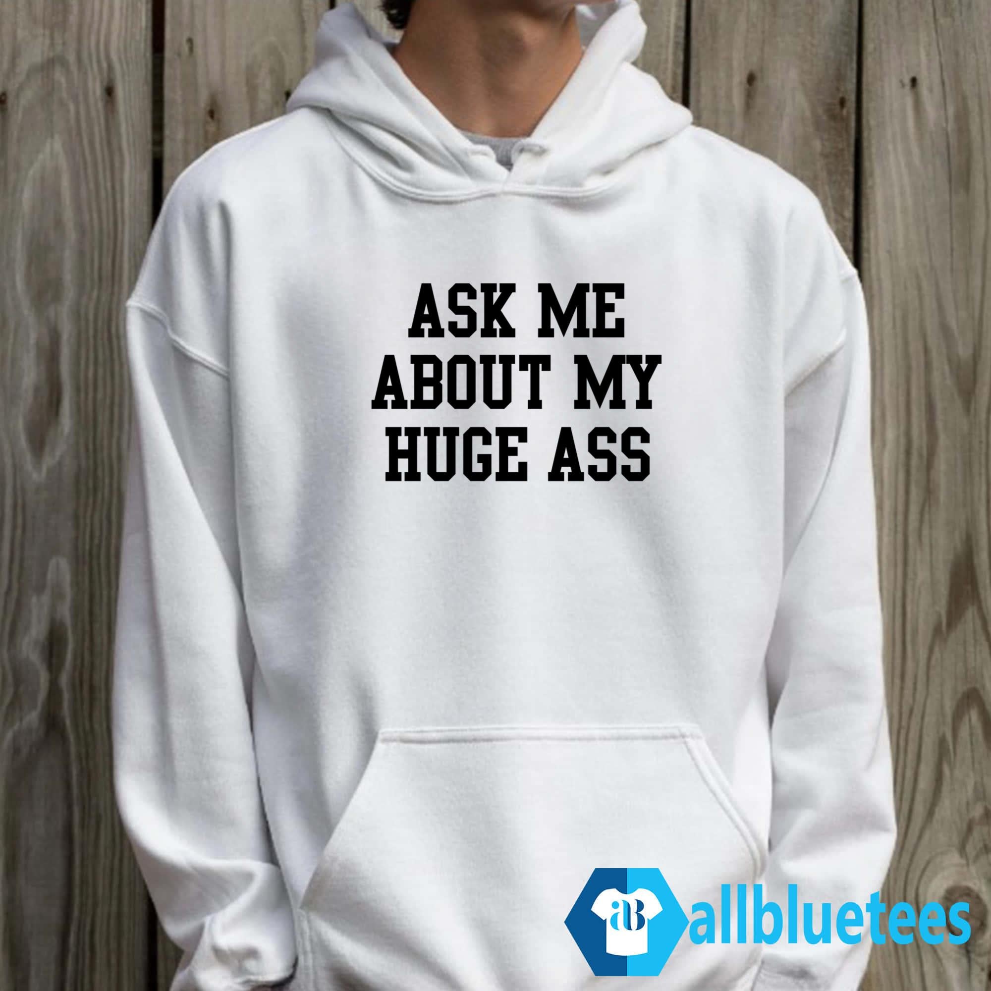 Ask Me About My Huge Ass Shirt