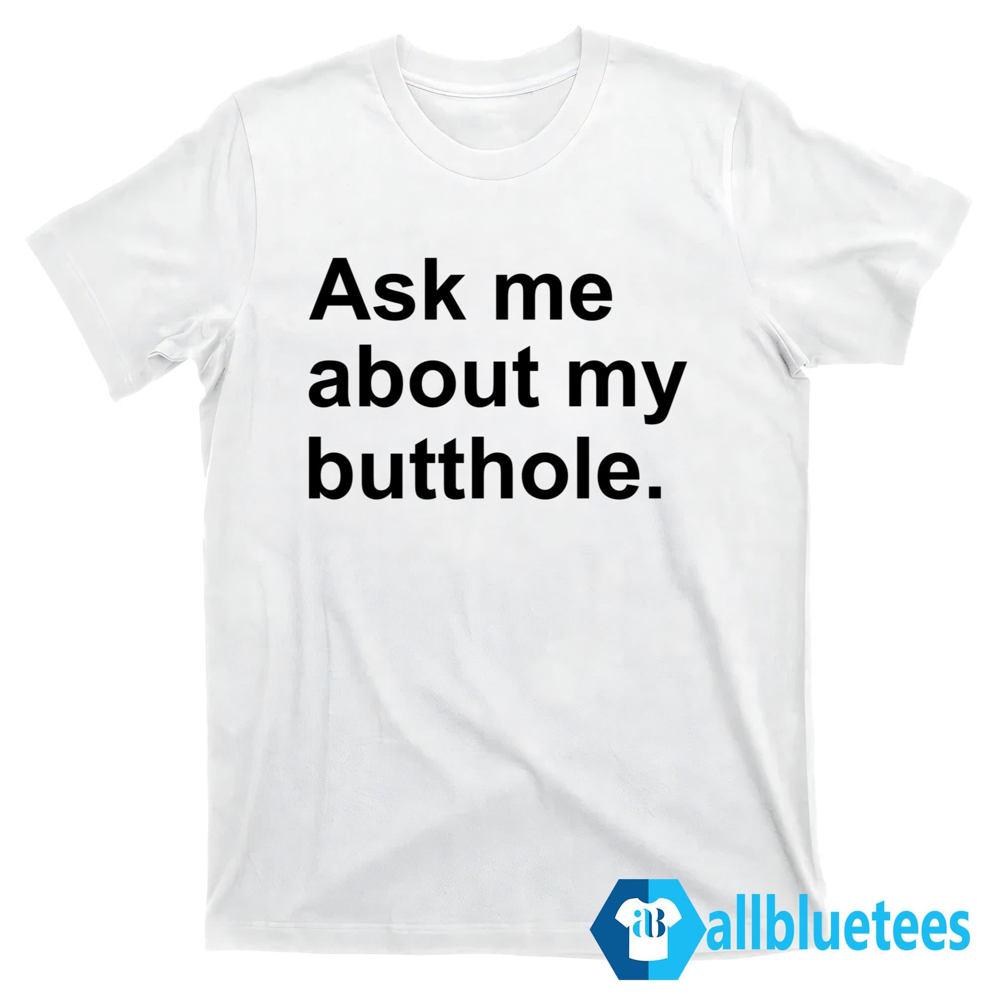 Ask Me About My Butthole Shirt