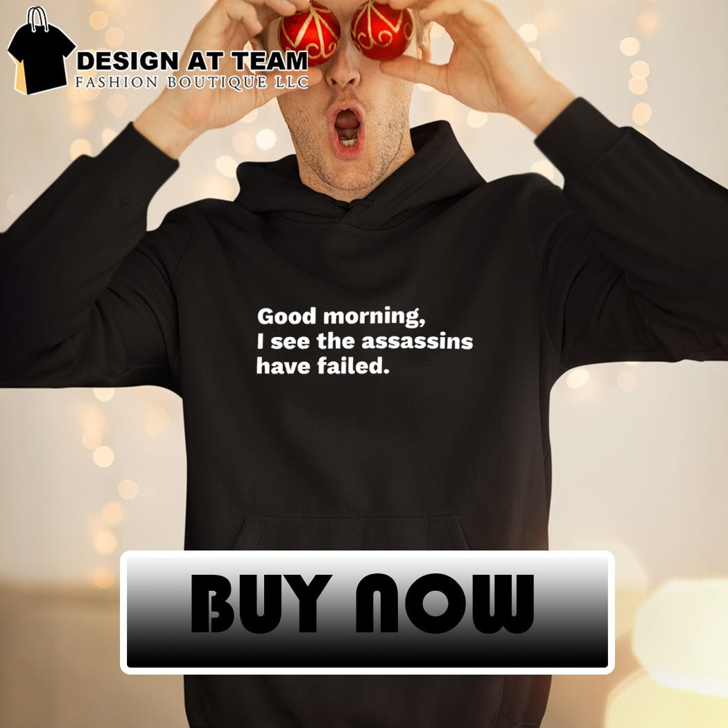 Assassins failed morning quote good morning I see the assassins have failed shirt