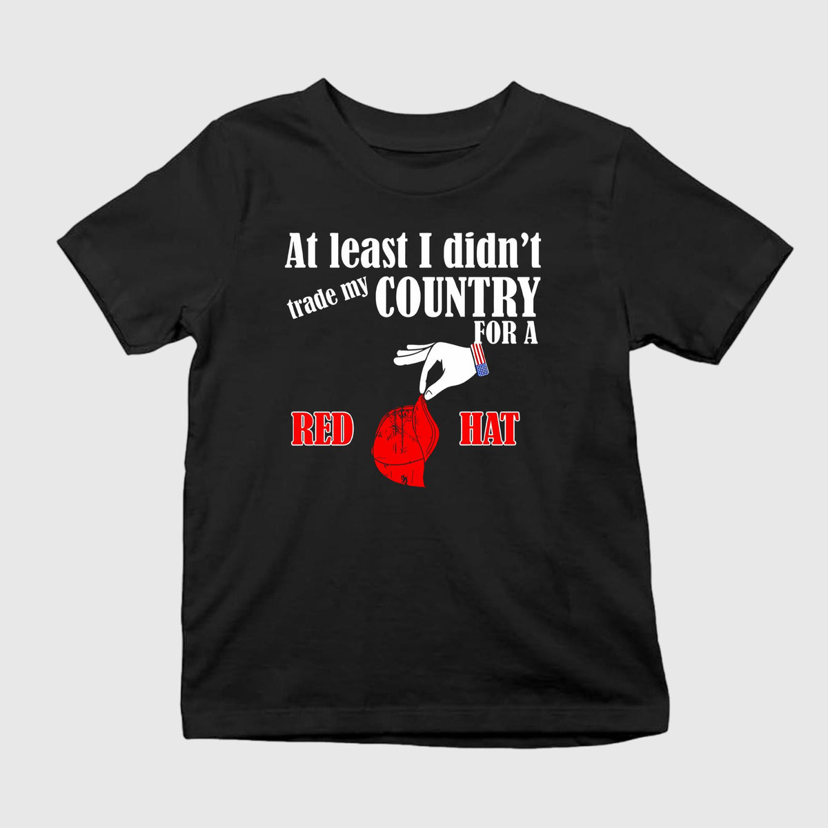 At Least I Didn’t Trade My Country For A Red Hat T-Shirt