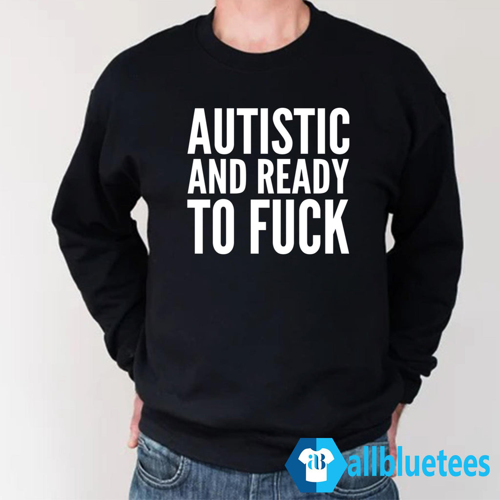 Autistic And Ready To F-ck Shirt