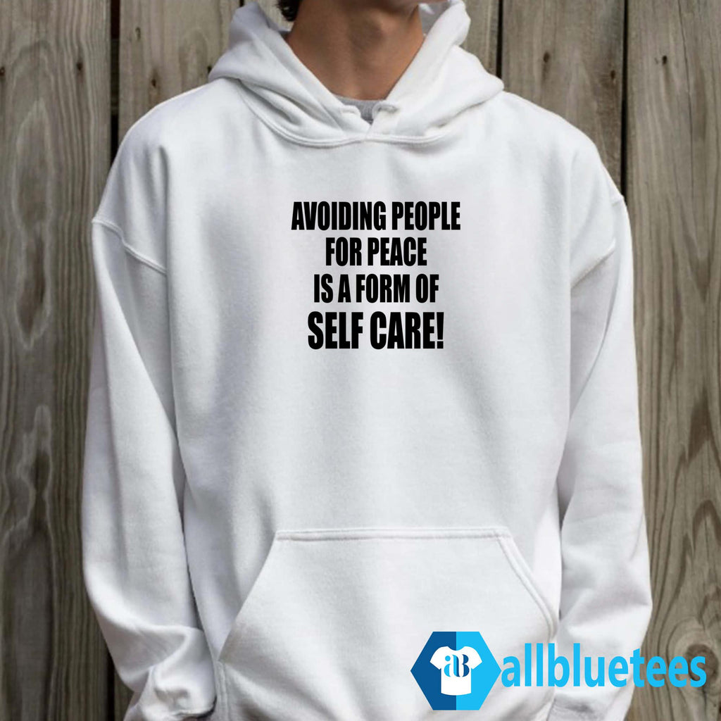 Avoiding People For Peace Is A Form Of Self Care Shirt