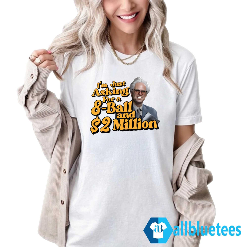 Baby Billy I Am Just Asking For A 8 Ball And 2 Million Dollars Shirt