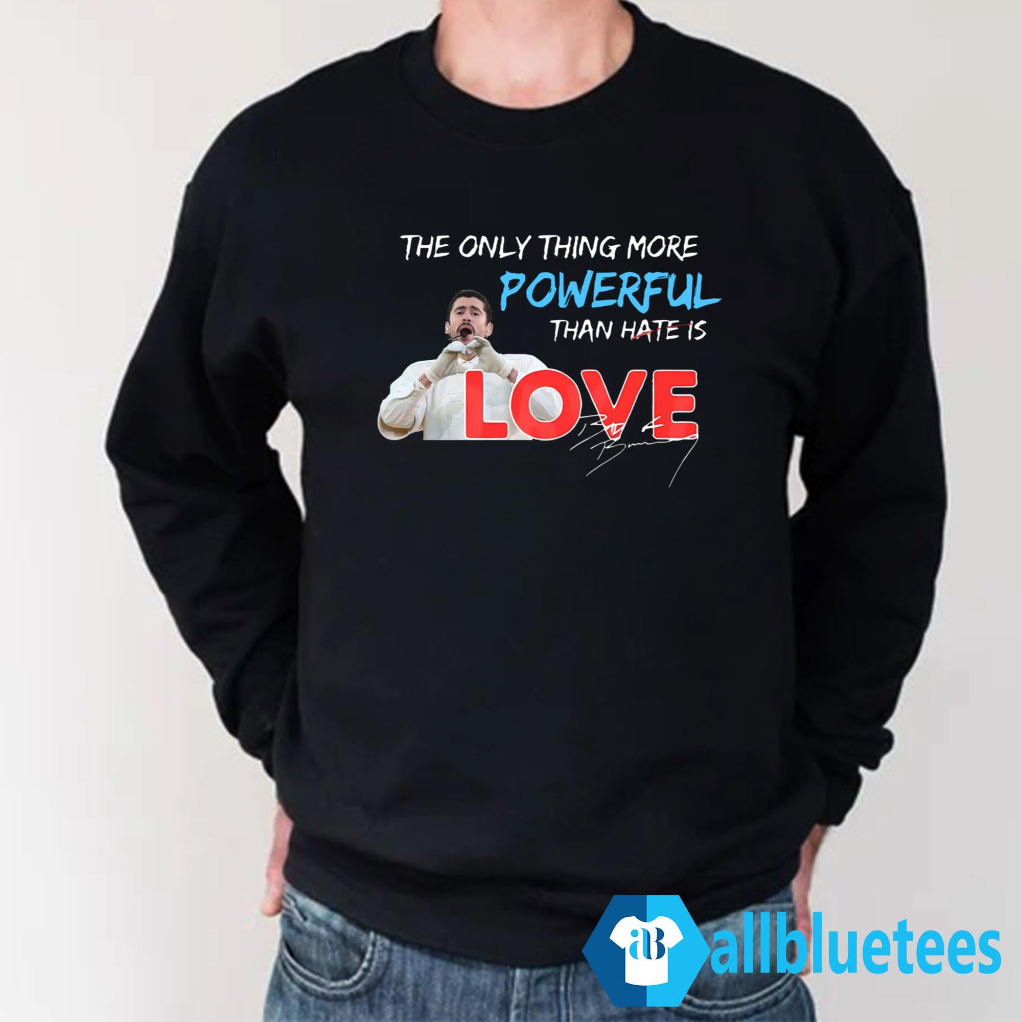 Bad Bunny The Only Thing More Powerful Than Hate Is Love Shirt