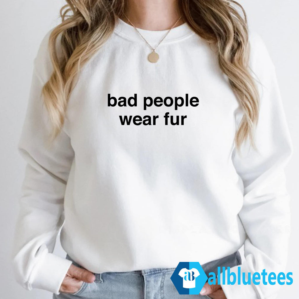 Bad People Wear Fur Shirt