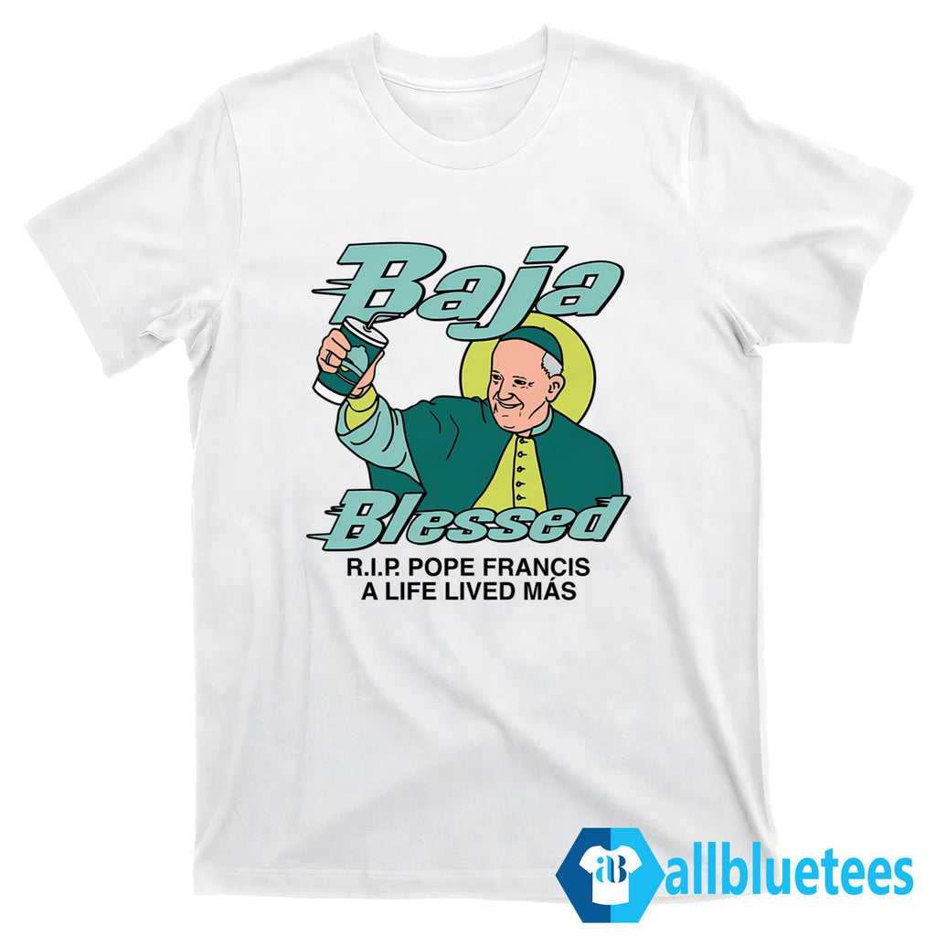 Baja Blessed RIP Pope Francis A Life Lived Mas Shirt