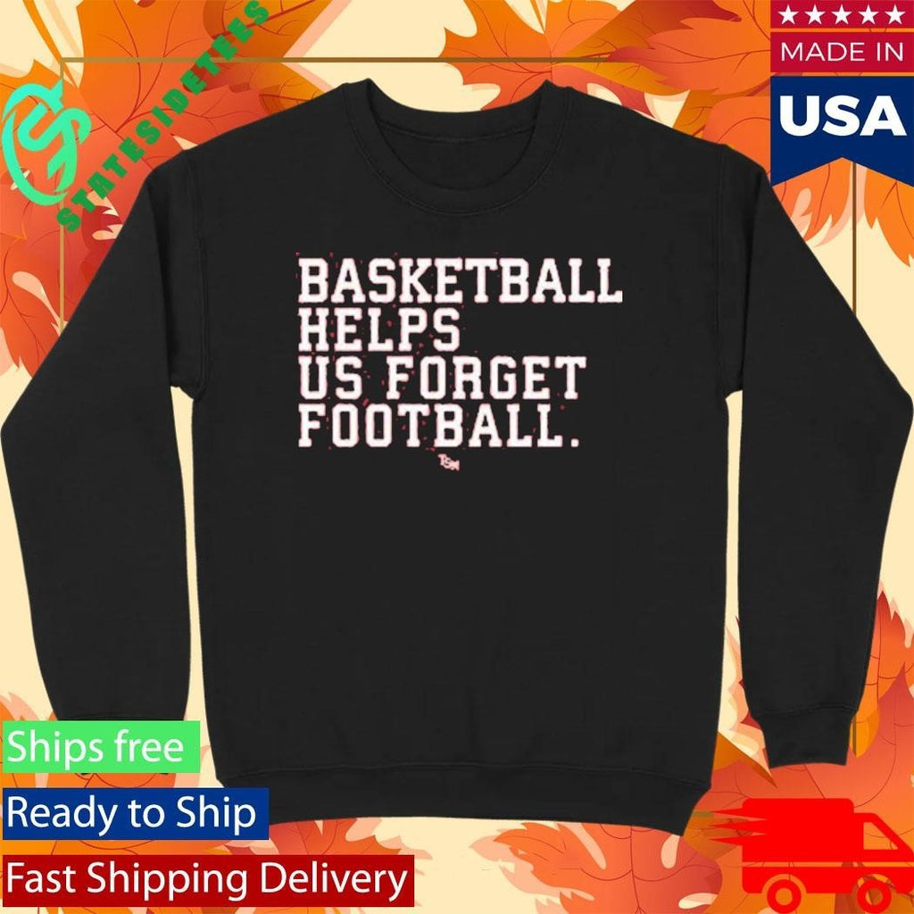 Basketball Helps Us Forget Football Two Seam Shirt