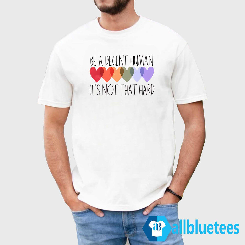 Be A Decent Human It’s Not That Hard Shirt