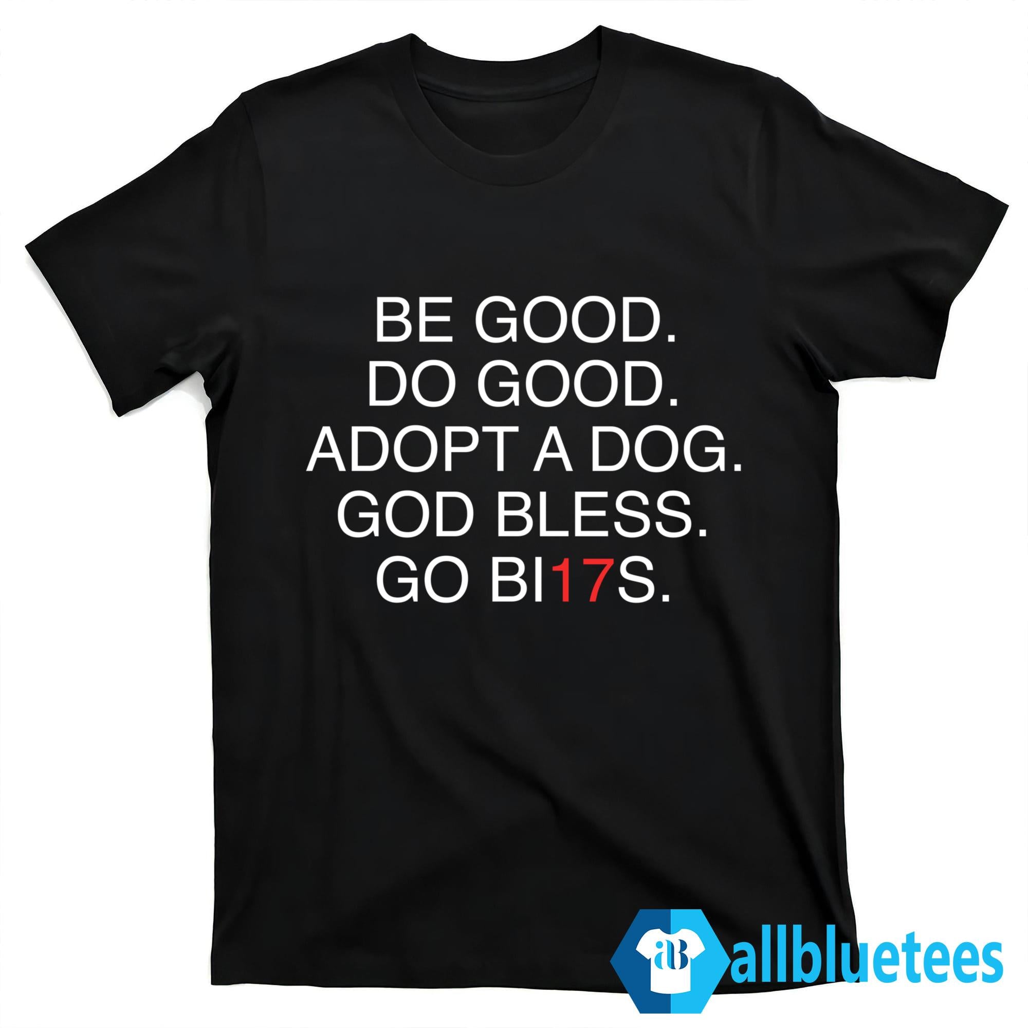 Be Good Do Good Adopt A Dog God Bless Go BI17s Shirt