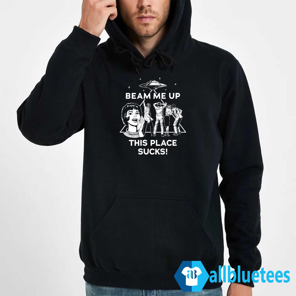 Beam Me Up This Place Sucks Shirt