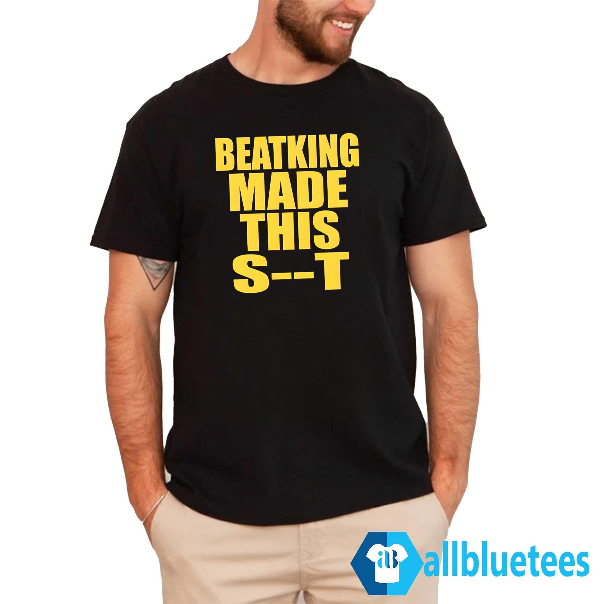 Beatking Made This Shit Shirt
