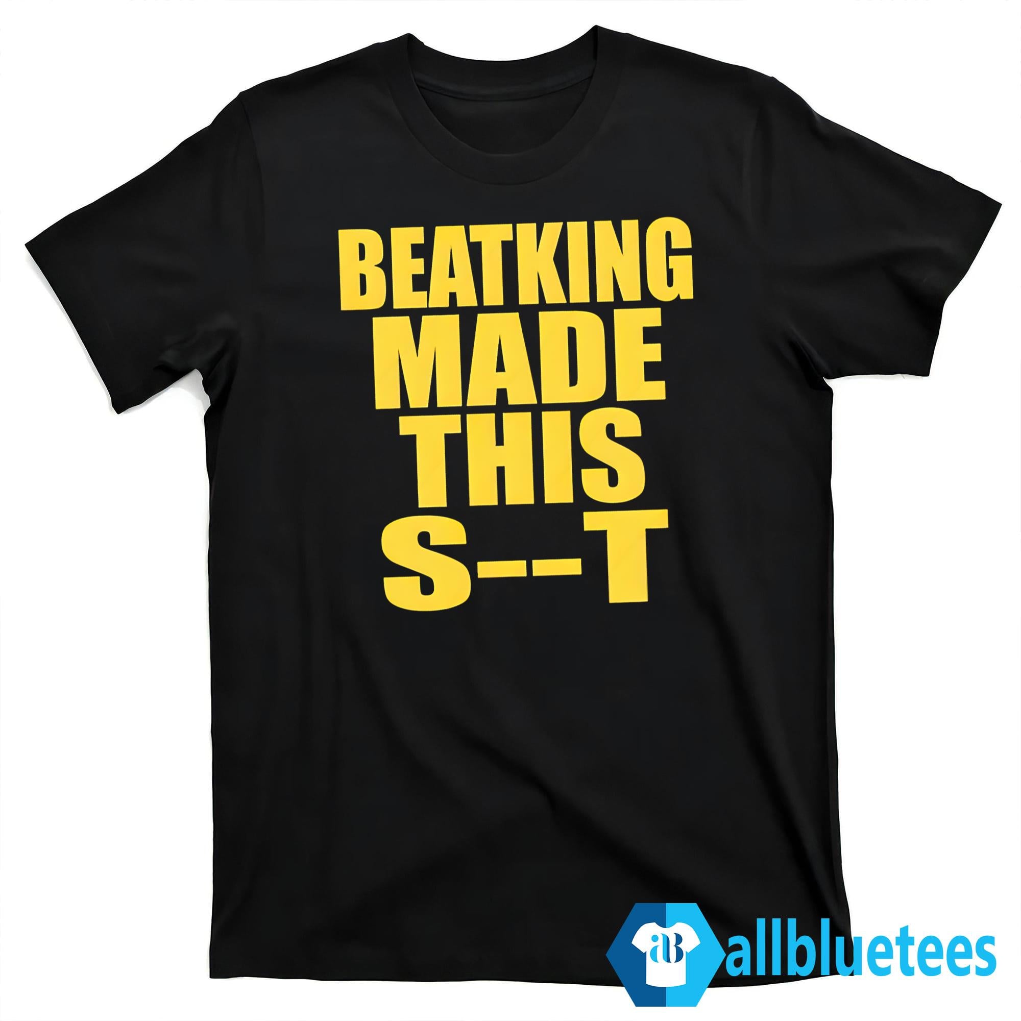 Beatking Made This Shit Shirt