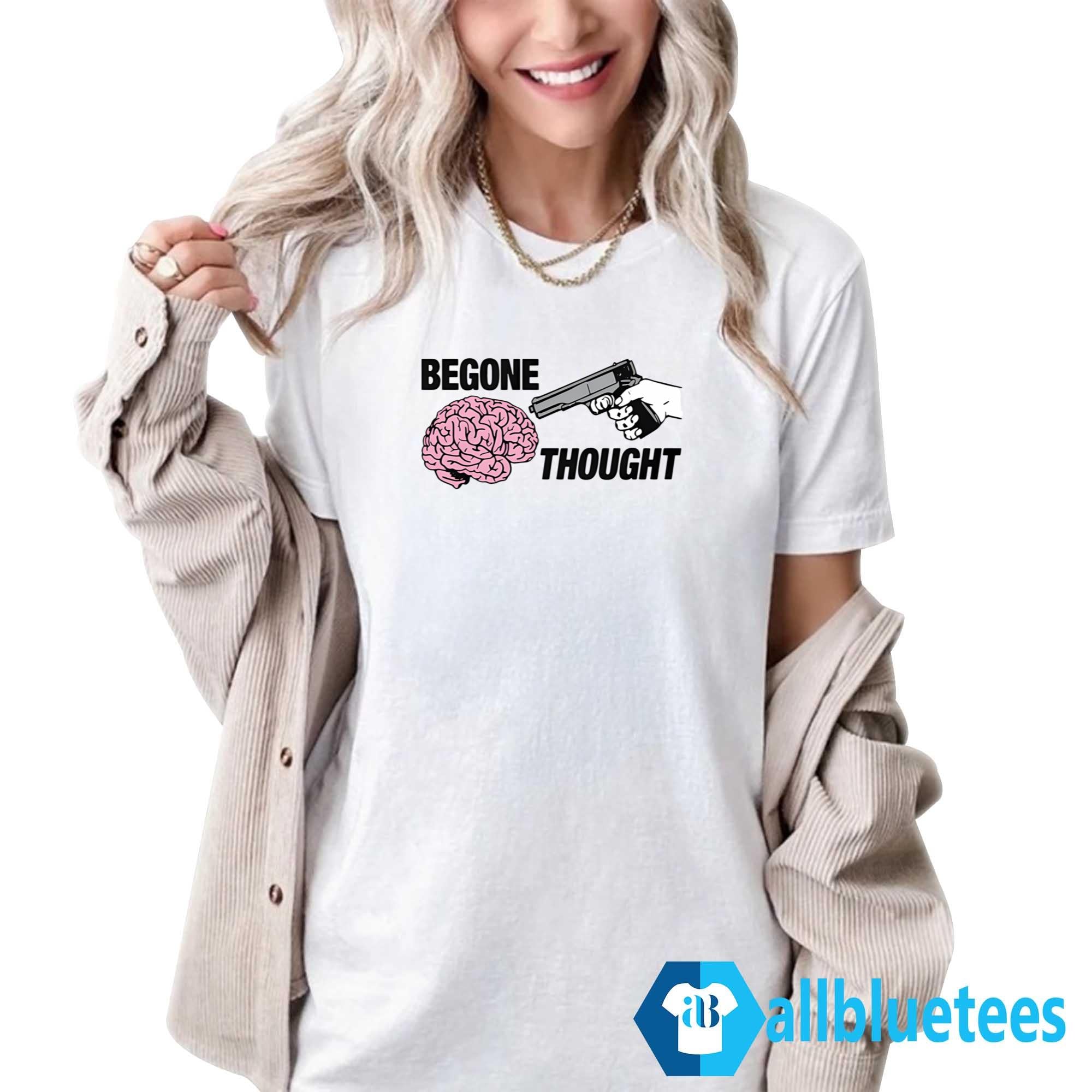 Begone Thought Shirt
