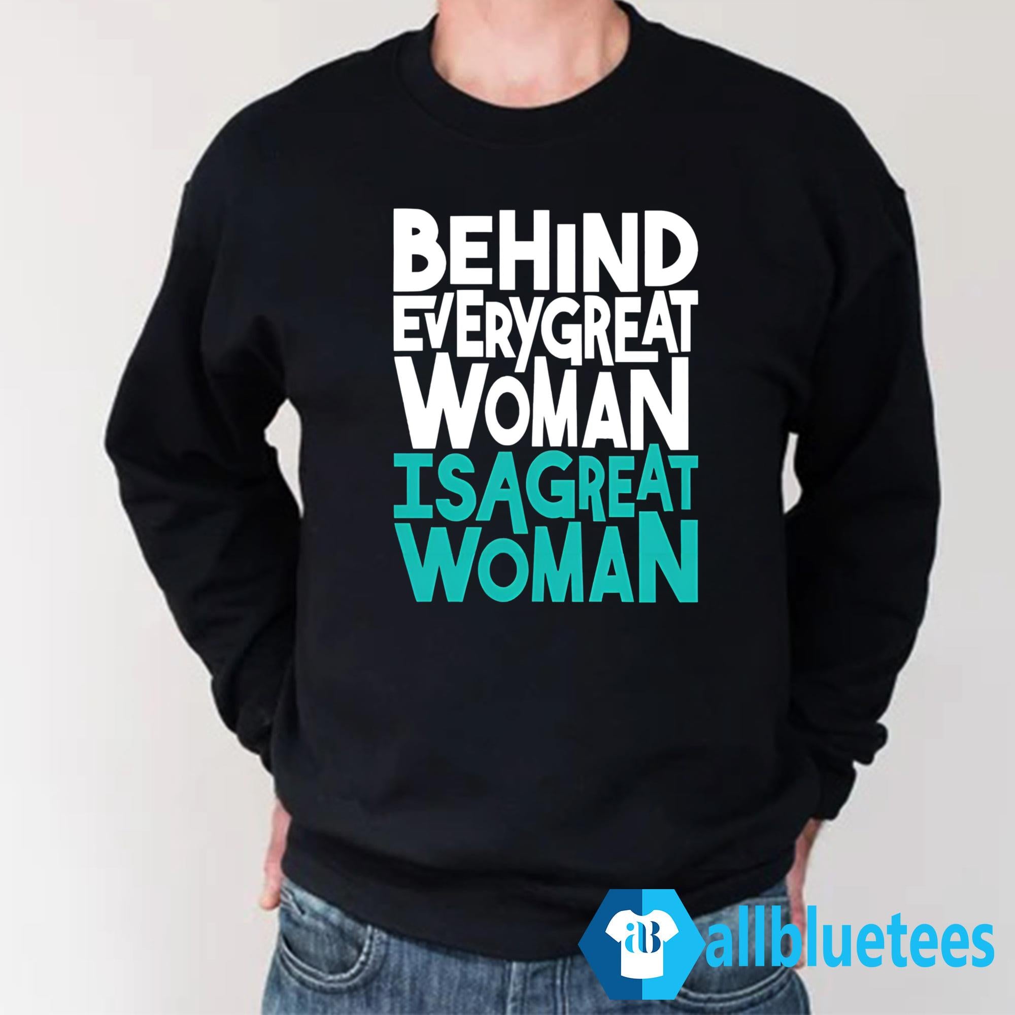 Behind Every Great Woman Is A Great Woman Shirt