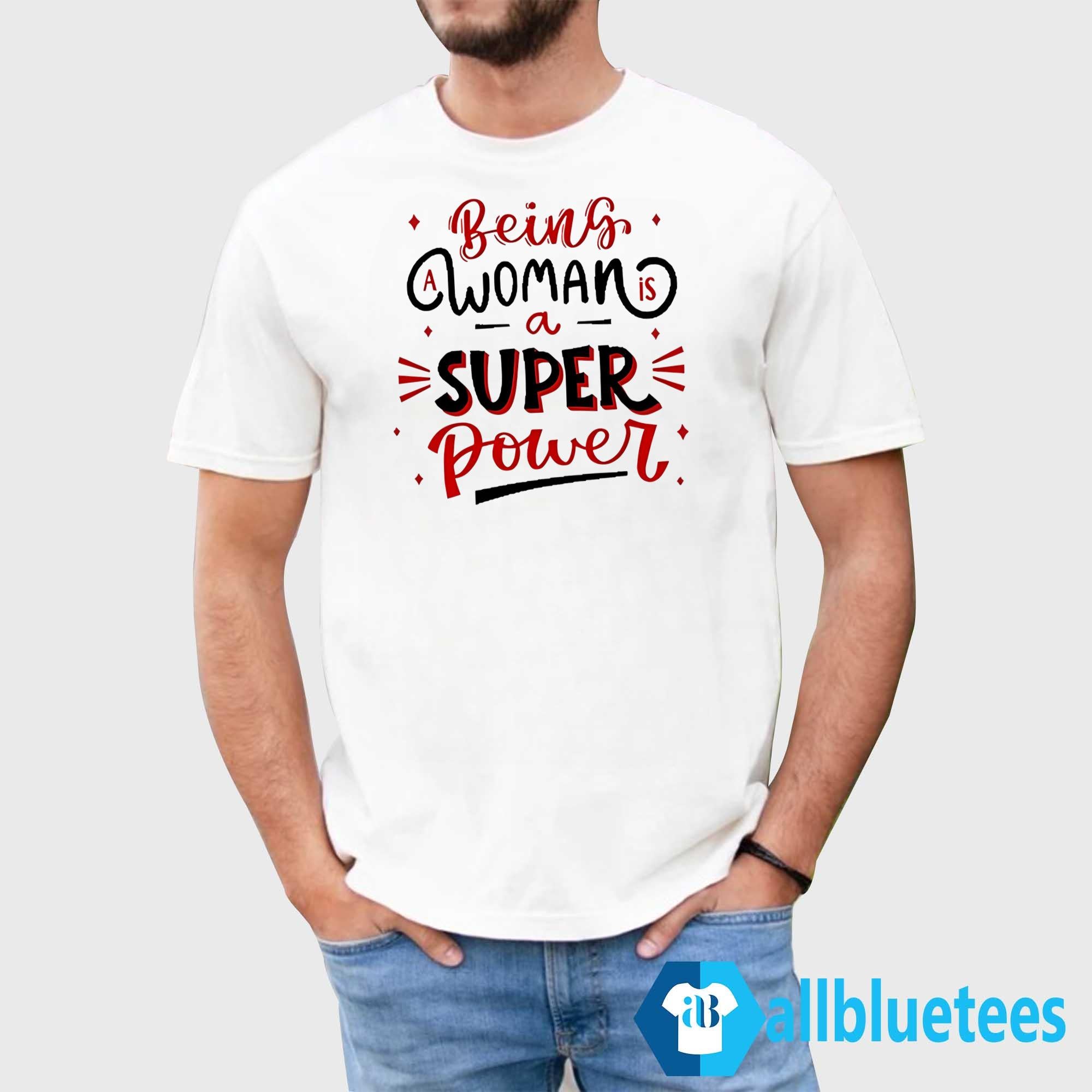 Being A Woman Is A Super Power Shirt