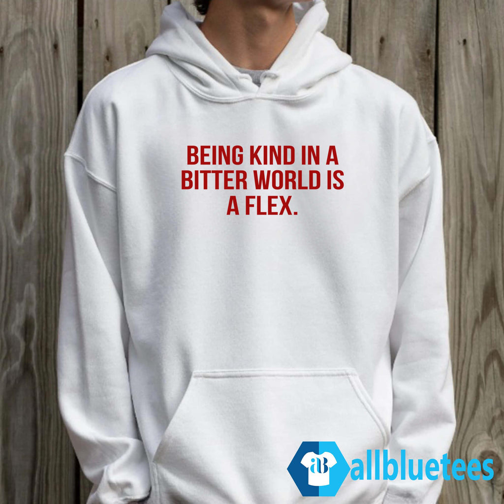 Being Kind In A Bitter World Is A Flex Shirt