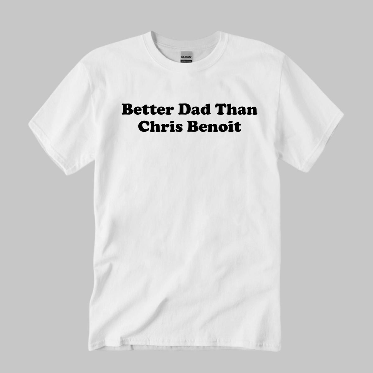 Better Dad Than Chris Benoit Shirt