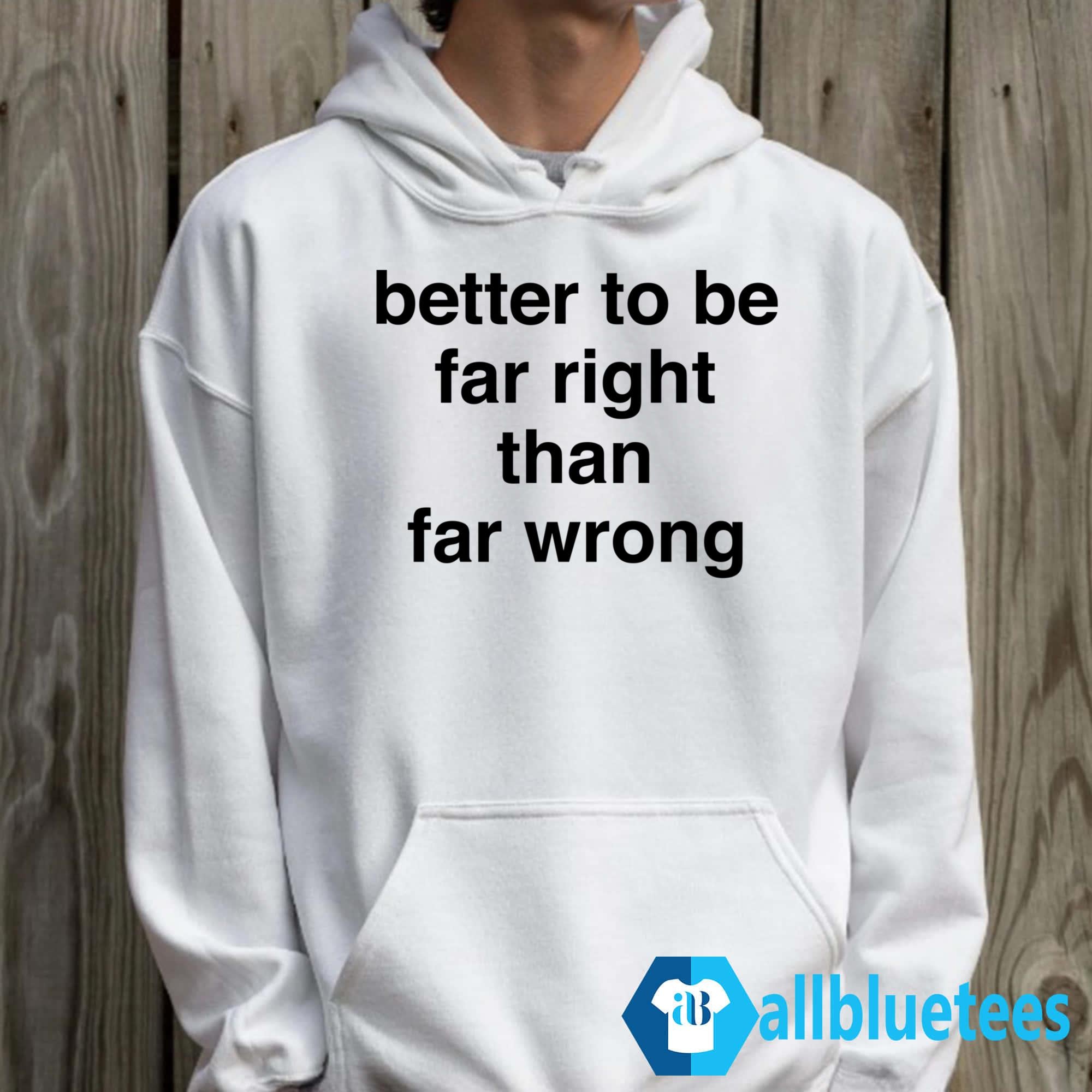 Better To Be Far Right Than Far Wrong Shirt