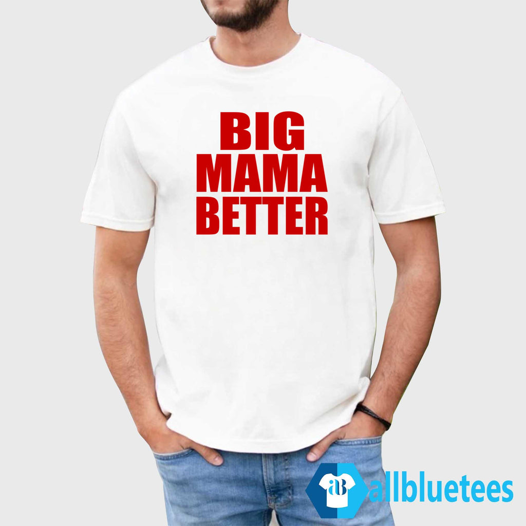 Big Mama Better Shirt