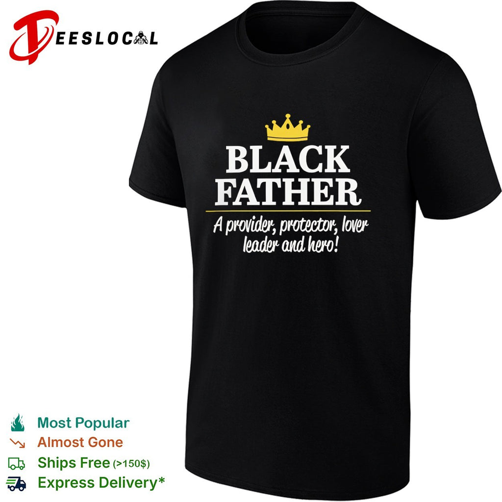 Black Father a provider protector lover leader and hero shirt