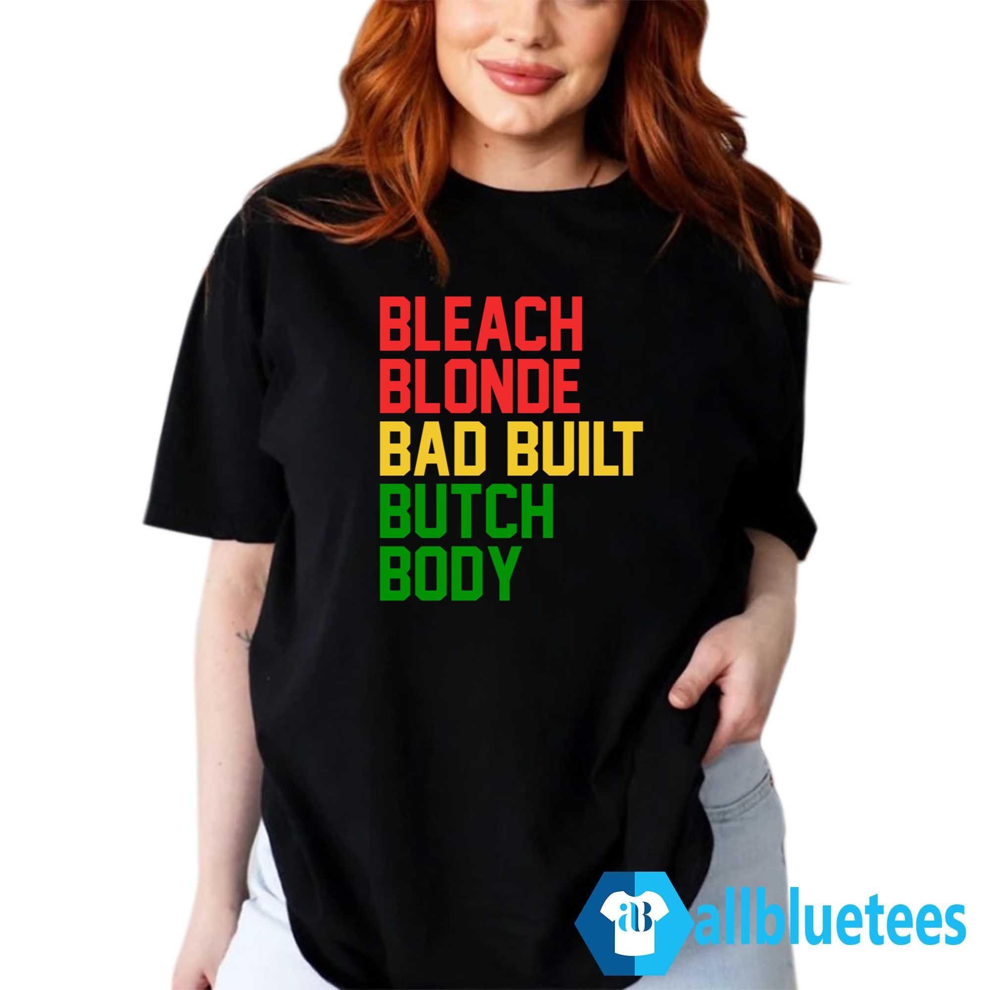 Bleach Blonde Bad Built Butch Body Shirt