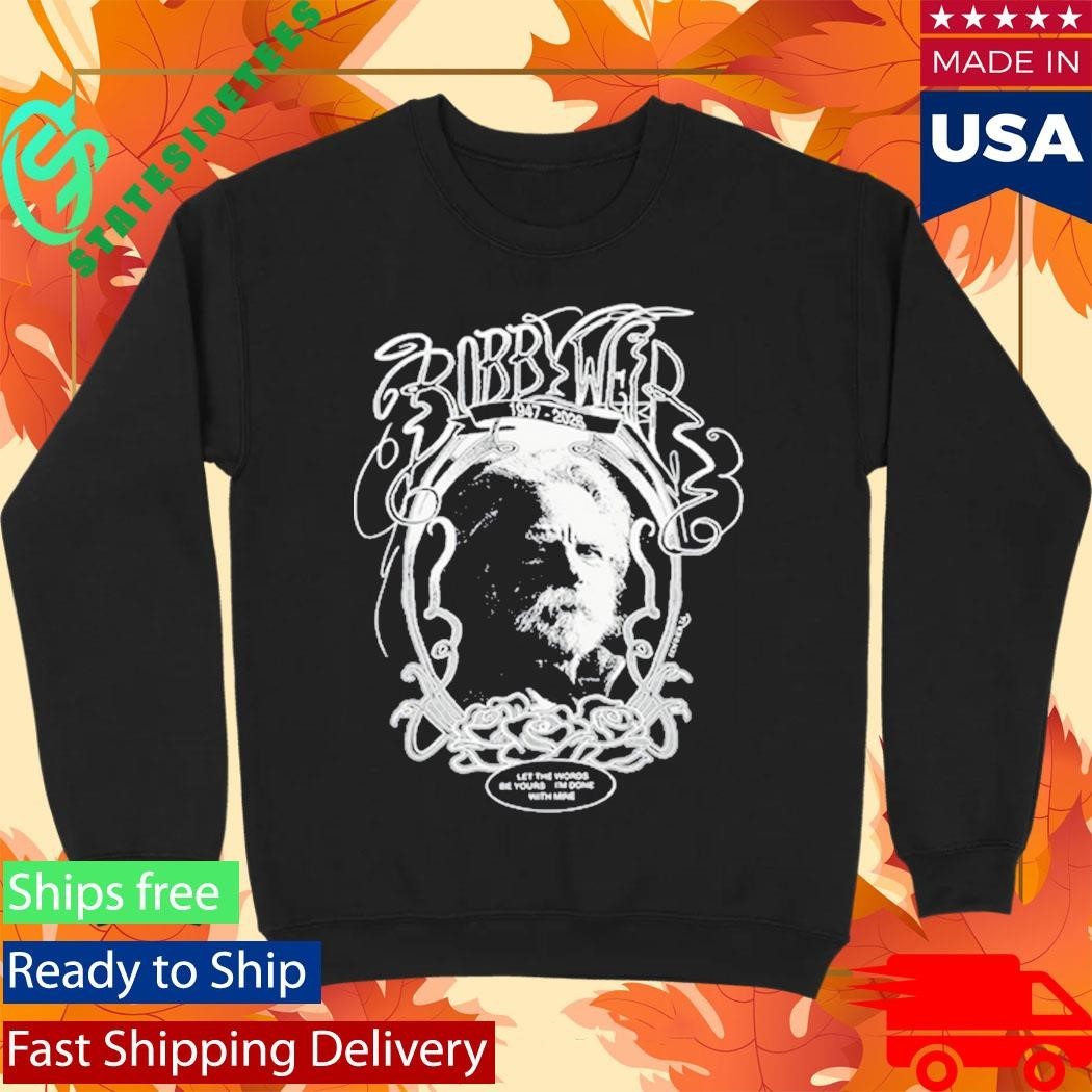 Bobby Weir 1947-2026 Let The Words Be Yours I’m Done With Mine Shirt