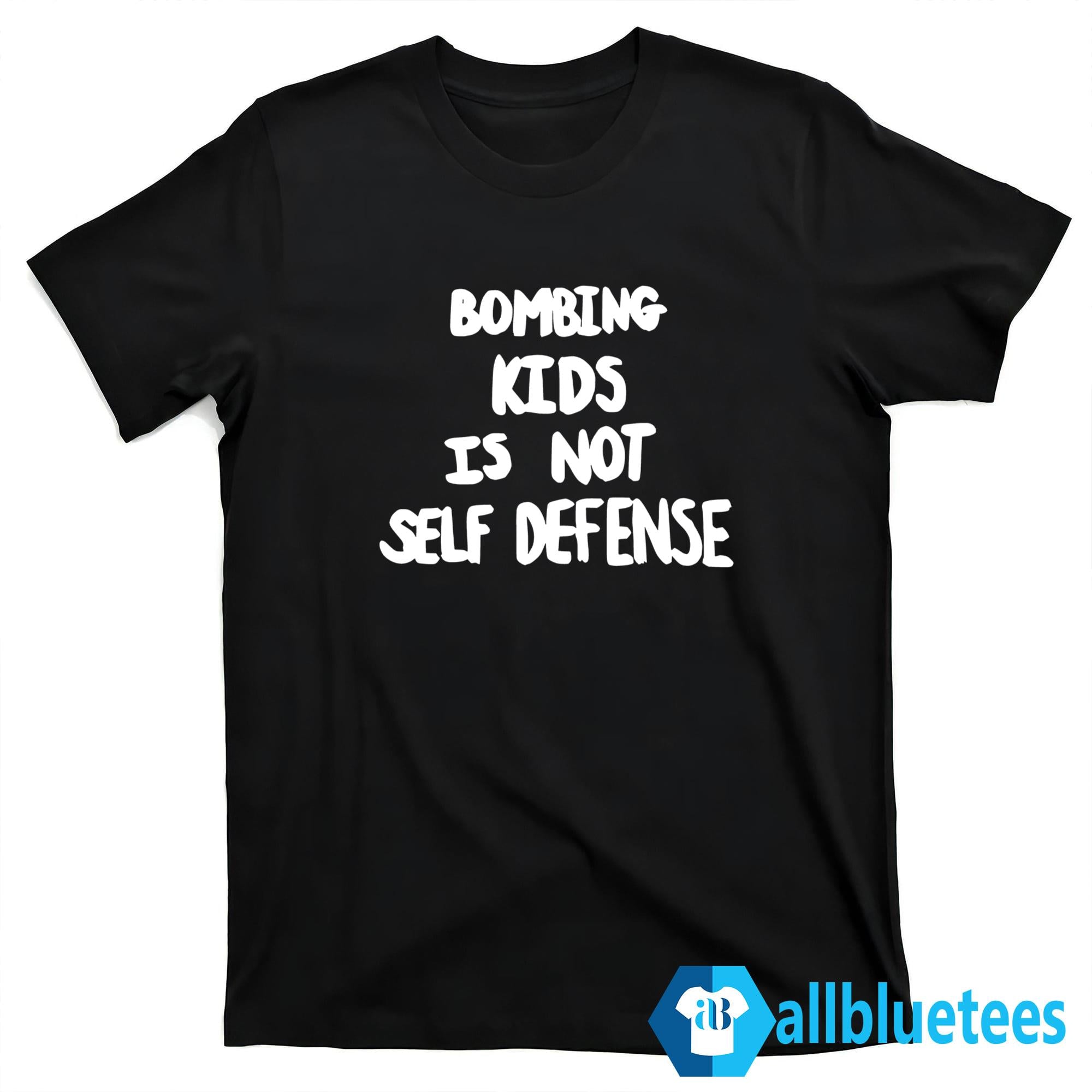 Bombing Kids Is Not Self Defense Shirt