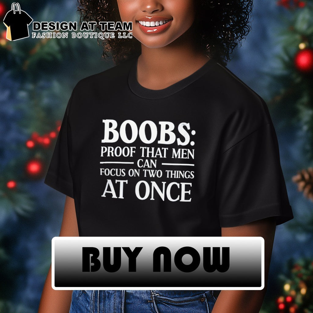 Boobs proof that men can focus on two things at once shirt