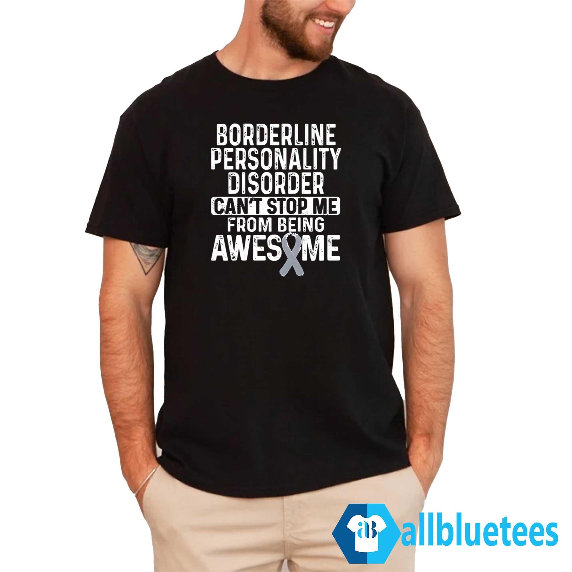Borderline Personality Disorder Can’t Stop Me From Being Awesome Shirt