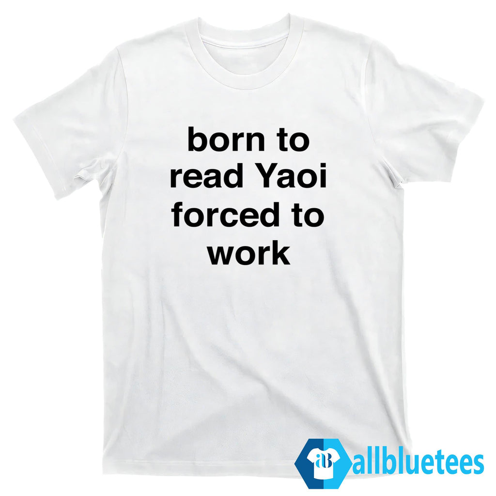 Born To Read Yaoi Forced To Work Shirt