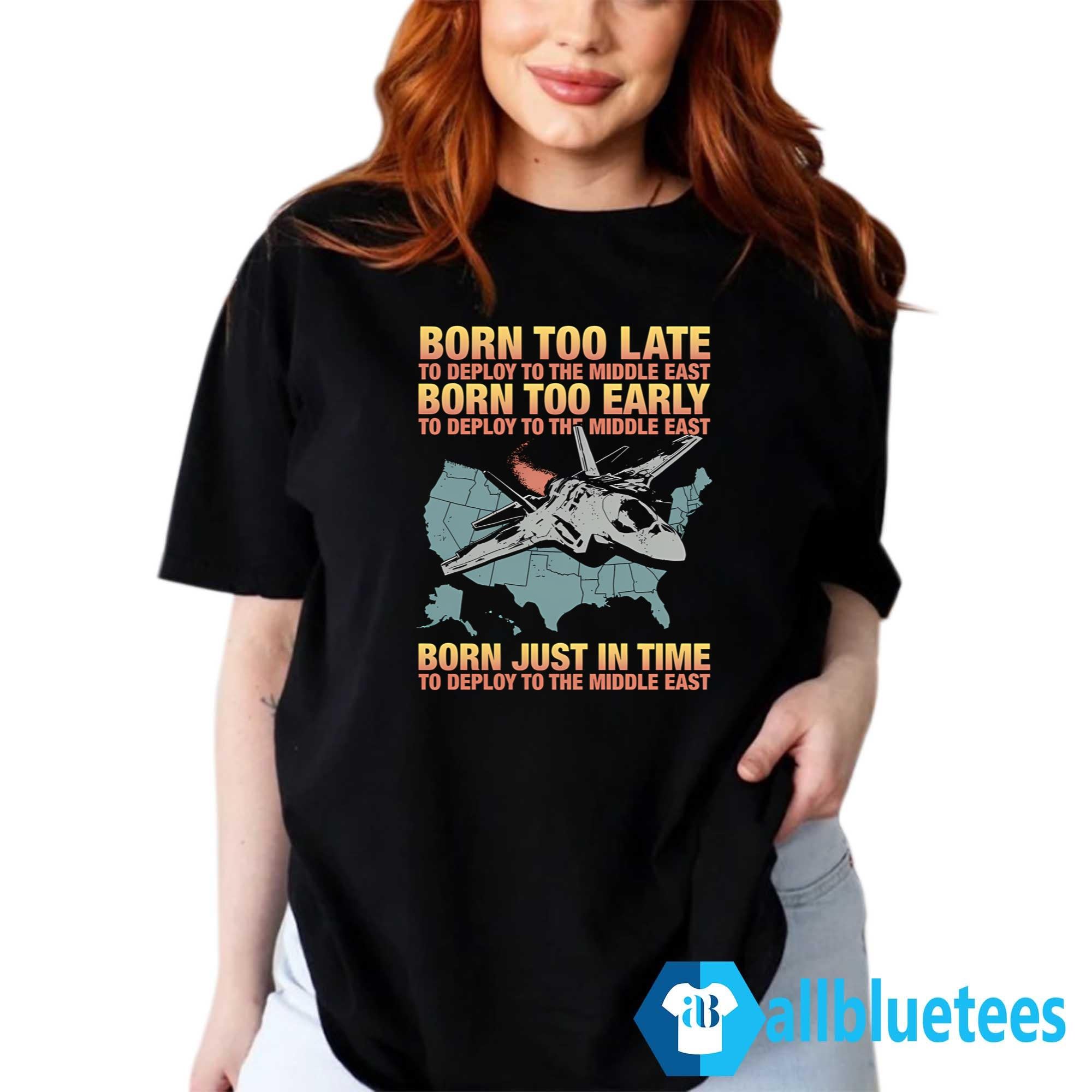 Born Too Late To Deploy To The Middle East Shirt