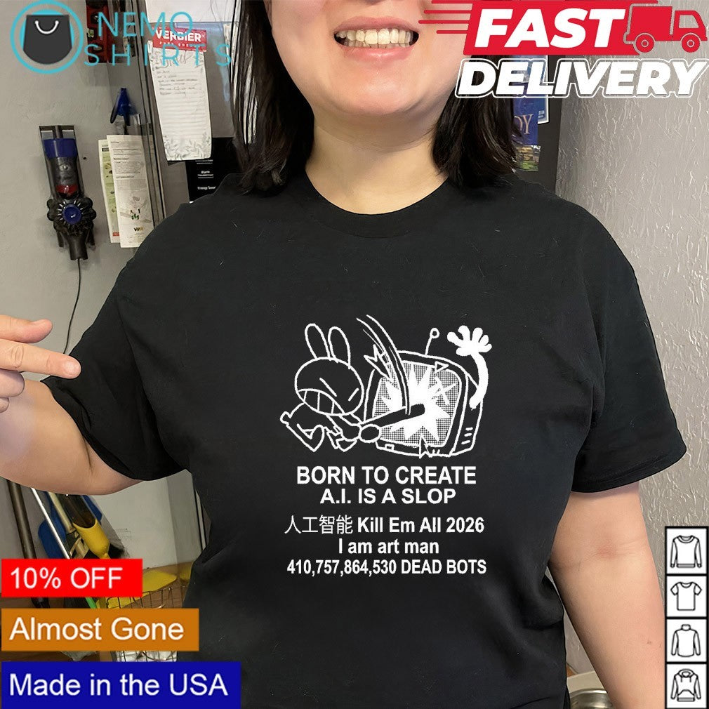 Born to Create A.I. is a slop kill em all 2026 I am art man shirt