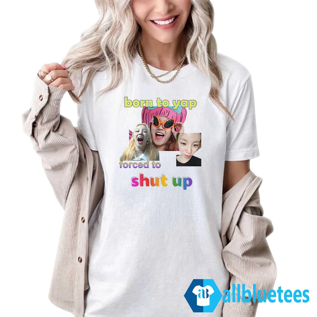 Born To Yap Forced To Shut Up Shirt