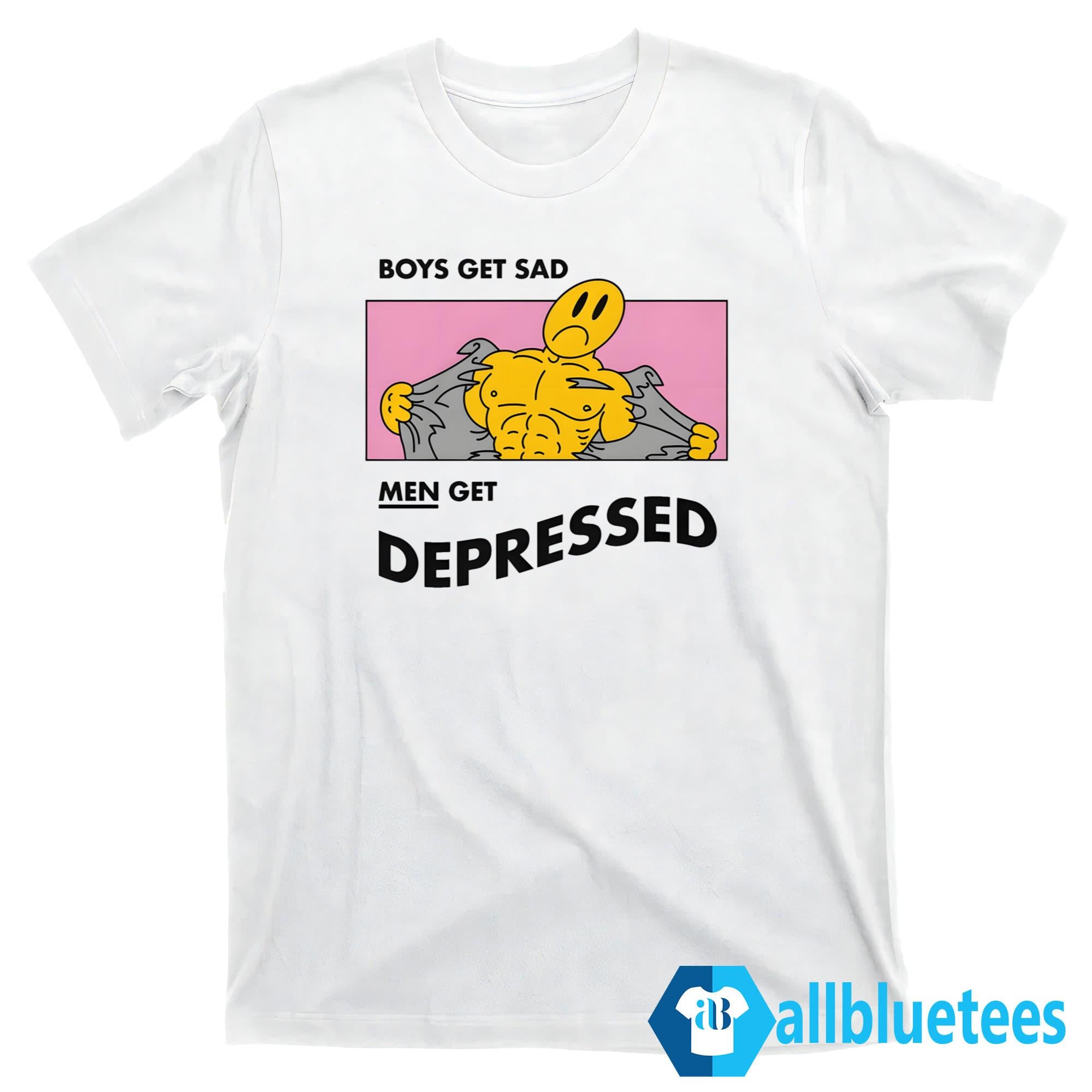 Boys Get Sad Men Get Depressed Shirt