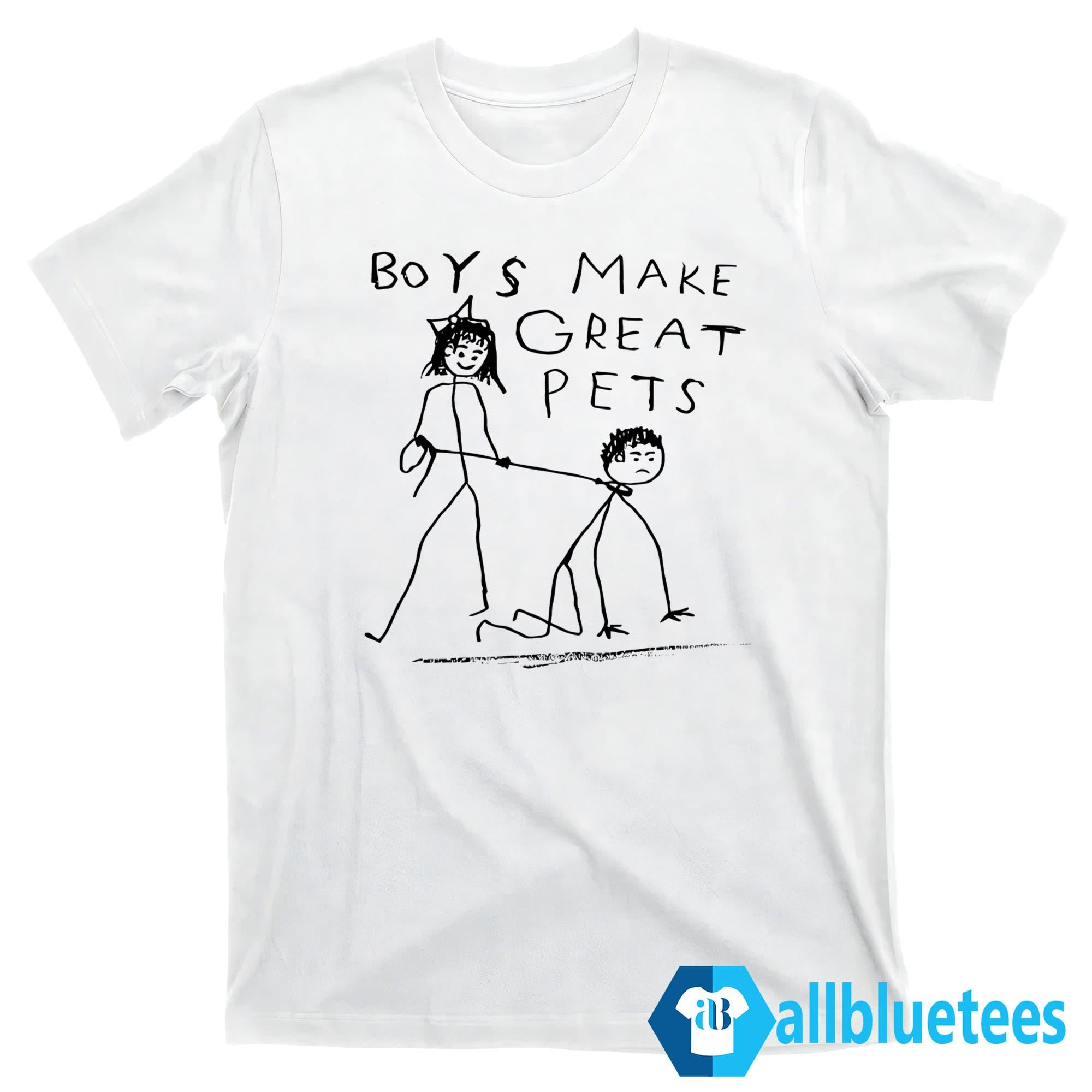 Boys Make Great Pets Shirt