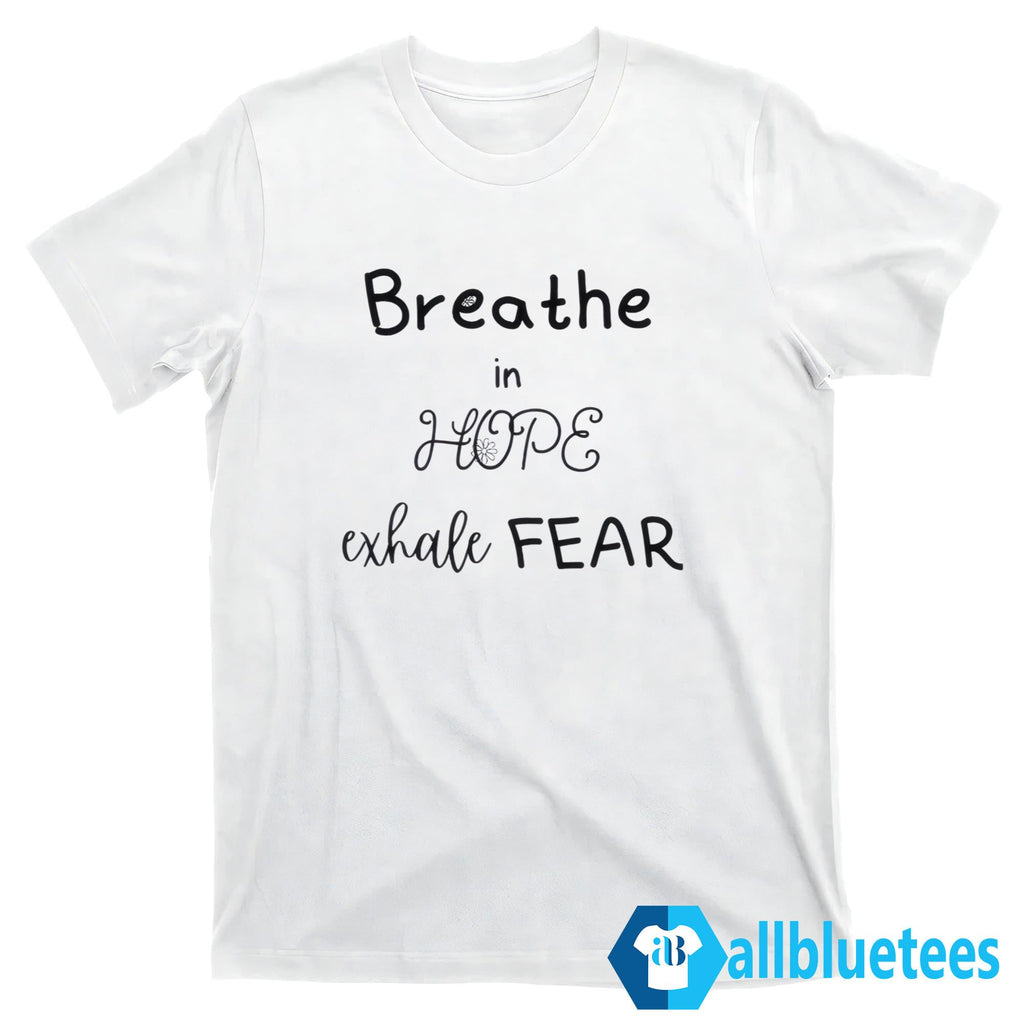 Breathe In Hope Exhale Fear Shirt